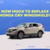 How Much to Replace Honda CRV Windshield?