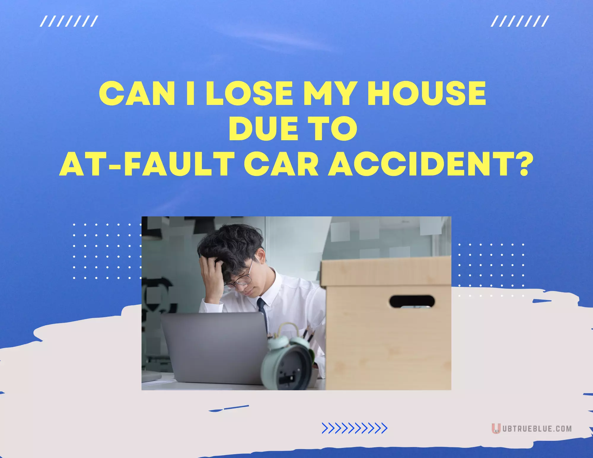 Can I Lose My House Due To At Fault Car Accident On Ubtrueblue Automotive At-Fault Accident? Property Damage Mortgage Homeownership Liability Insurance  Full