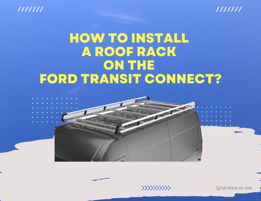 How To Install A Roof Rack On The Ford Transit Connect Ubtrueblue Automotive Easy Tips Best For Plugs Mounting Points Ladder  Large