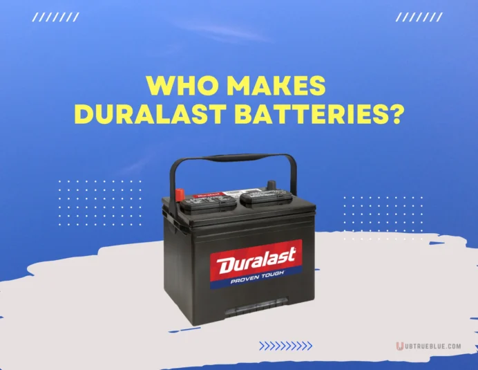 Who Makes Duralast Batteries Ubtrueblue Automotive Batteries? Everything You Need To Know Replacement Battery Info Questions Manufacturers List 