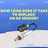 How Long Does It Take To Replace An O2 Sensor?