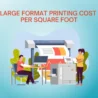 Large Format Printing Cost: Square Foot Rates Breakdown
